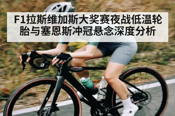 F1拉斯维加斯大奖赛夜战低温轮胎与塞恩斯冲冠悬念深度分析