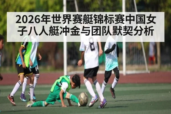 2026年世界赛艇锦标赛中国女子八人艇冲金与团队默契分析